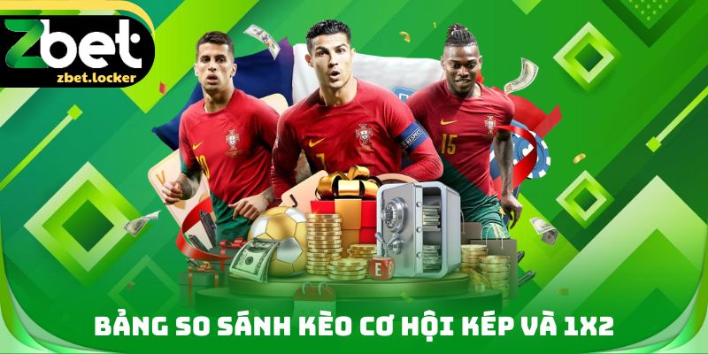 Kèo Cơ Hội Kép ZBET - Lựa Chọn An Toàn Trong Cá Cược Bóng Đá 3 Bảng so sánh Kèo cơ hội kép và 1X2