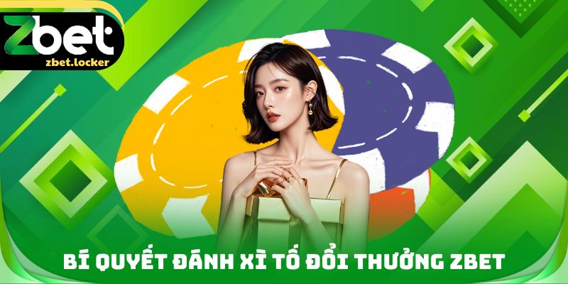 Xì Tố Đổi Thưởng - Hướng Dẫn Tân Binh Chơi Cược Luôn Thắng 4 Bí quyết đánh xì tố đổi thưởng Zbet