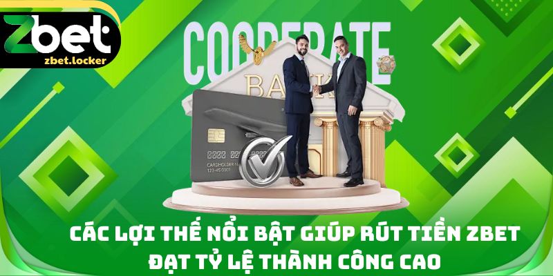 Rút Tiền Zbet - Tỷ Lệ Giao Dịch Thành Công Lên Tới 99% 2 Các lợi thế nổi bật giúp rút tiền Zbet đạt tỷ lệ thành công cao