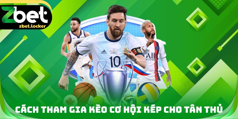 Kèo Cơ Hội Kép ZBET - Lựa Chọn An Toàn Trong Cá Cược Bóng Đá 4 Cách tham gia Kèo cơ hội kép cho tân thủ