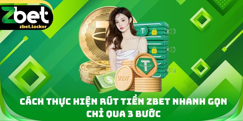 Rút Tiền Zbet - Tỷ Lệ Giao Dịch Thành Công Lên Tới 99% 3 Cách thực hiện rút tiền Zbet nhanh gọn chỉ qua 3 bước
