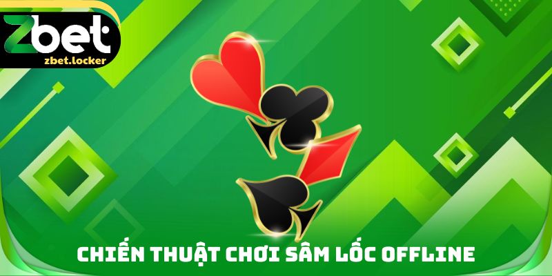 Chiến thuật chơi Sâm lốc Offline