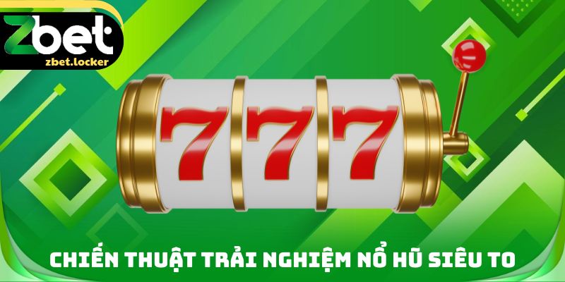 Chiến thuật trải nghiệm nổ hũ siêu to