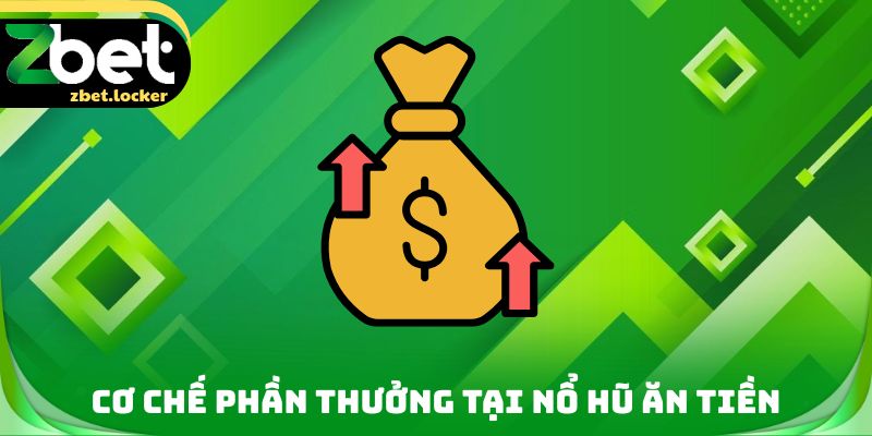 Cơ chế phần thưởng tại nổ hũ ăn tiền