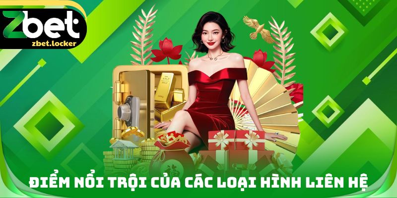 Liên Hệ ZBET - Tổng Hợp Phương Thức Hỗ Trợ Xử Lý Vấn Đề 1 Điểm nổi trội của các loại hình Liên hệ