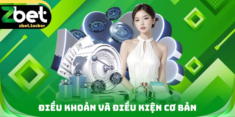 Điều Khoản Và Điều Kiện ZBET - Quy Định Sử Dụng Dịch Vụ 3 Điều khoản và điều kiện cơ bản