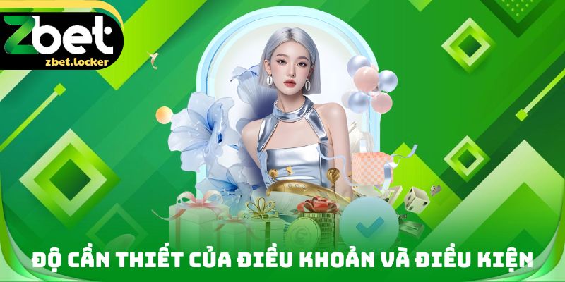 Điều Khoản Và Điều Kiện ZBET - Quy Định Sử Dụng Dịch Vụ 1 Độ cần thiết của Điều khoản và điều kiện