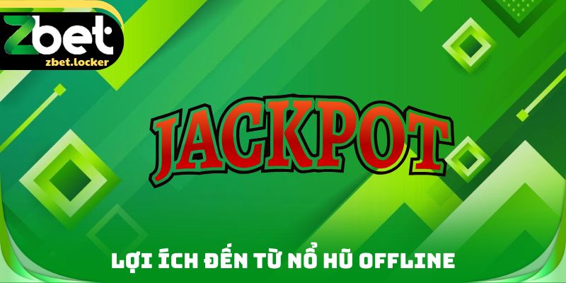 Lợi ích đến từ nổ hũ Offline