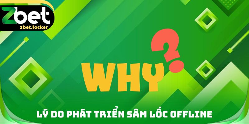 Lý do phát triển Sâm lốc Offline