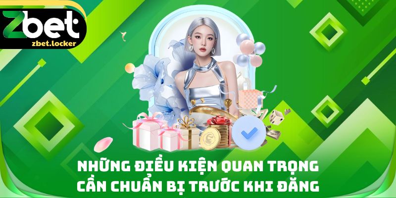 Đăng Ký Zbet - 3 Bước Tạo Tài Khoản Chỉ Trong 60 Giây 1 Những điều kiện quan trọng cần chuẩn bị trước khi đăng ký Zbet