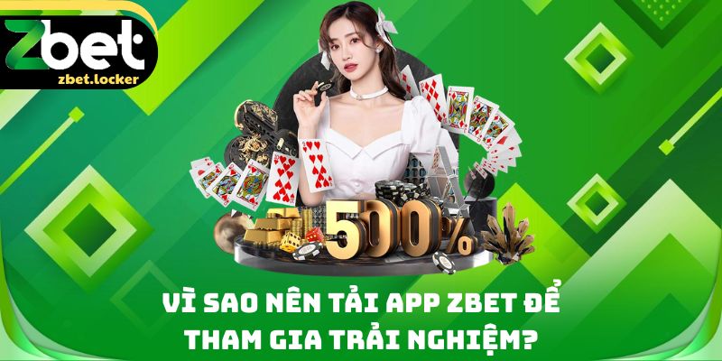 Vì sao nên tải app Zbet để tham gia trải nghiệm?
